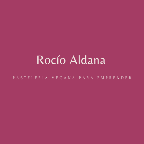 Rocío Aldana | Pastelería Vegana para Emprender